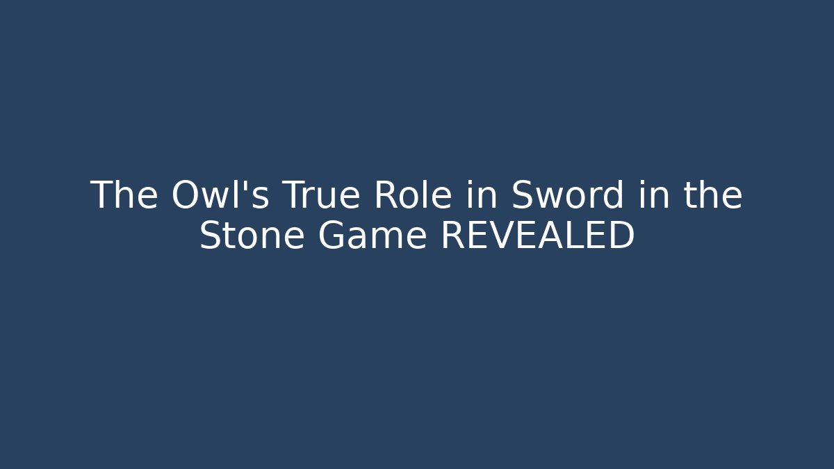 The Owl's True Role in Sword in the Stone Game REVEALED