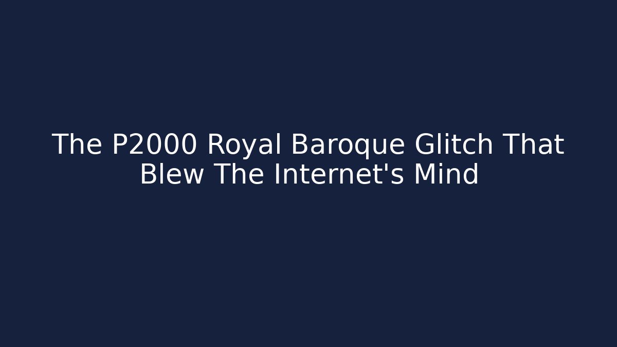 The P2000 Royal Baroque Glitch That Blew The Internet's Mind