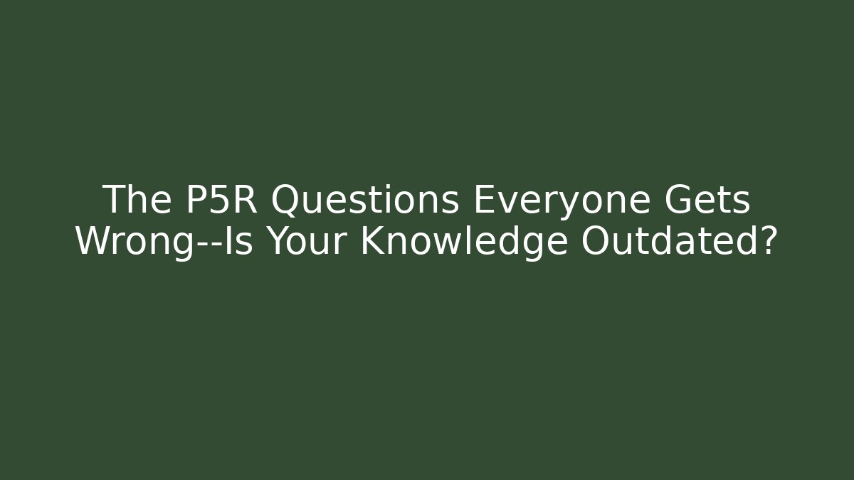 The P5R Questions Everyone Gets Wrong—Is Your Knowledge Outdated?