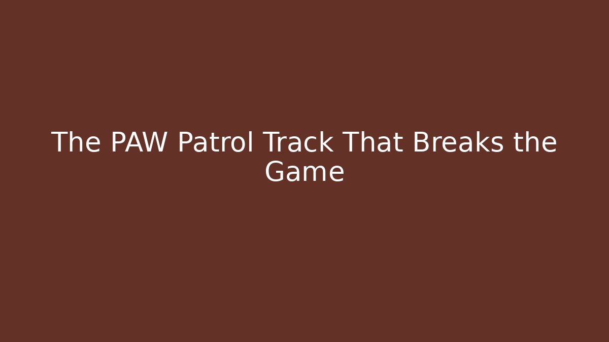 The PAW Patrol Track That Breaks the Game