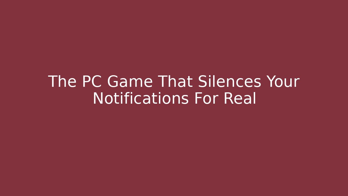 The PC Game That Silences Your Notifications For Real
