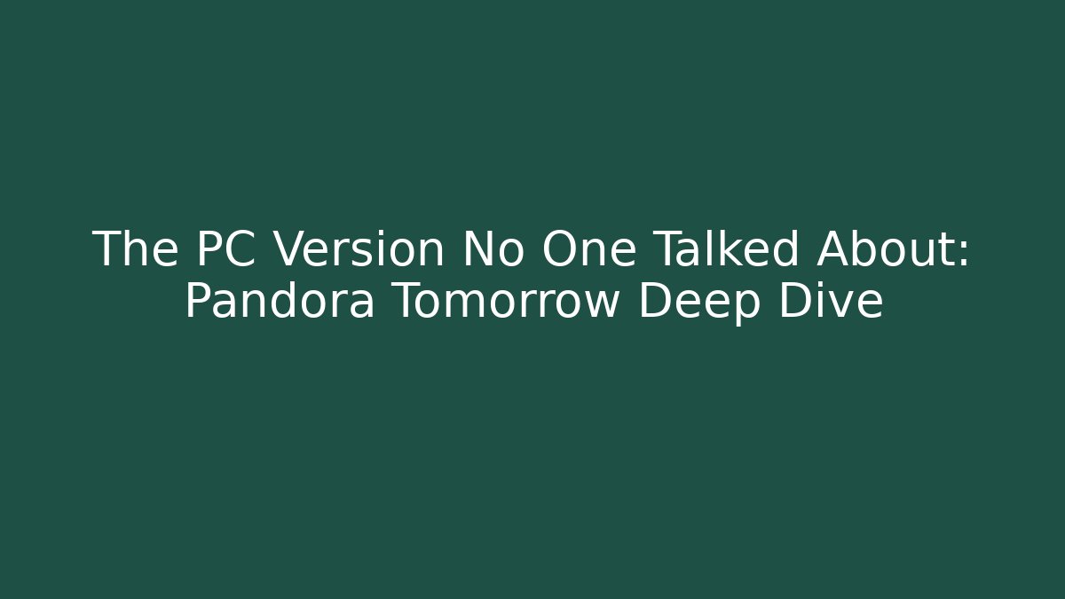 The PC Version No One Talked About: Pandora Tomorrow Deep Dive