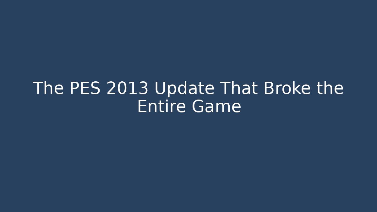 The PES 2013 Update That Broke the Entire Game