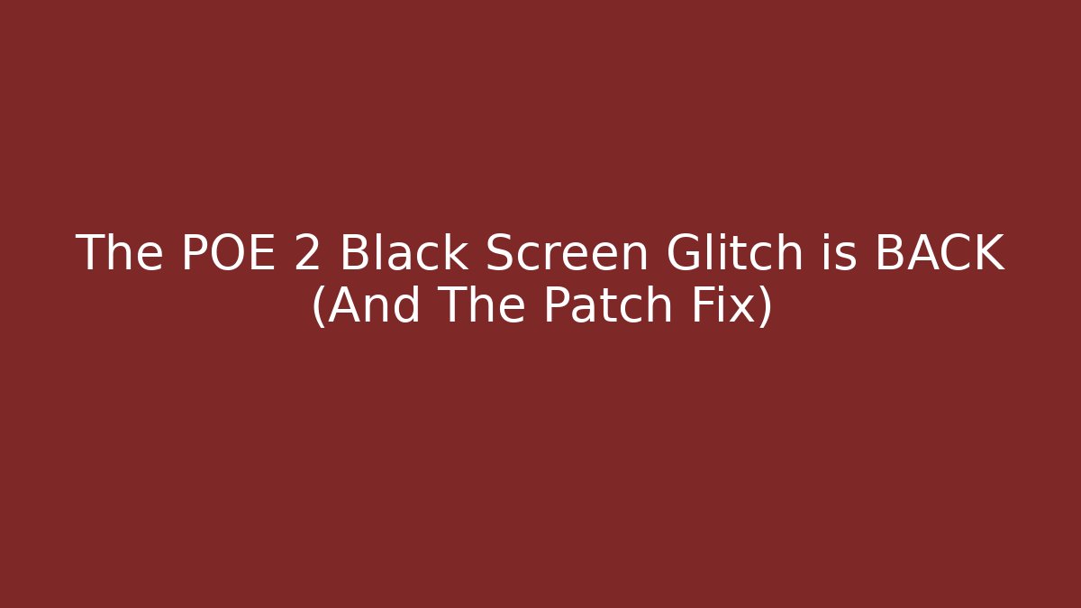The POE 2 Black Screen Glitch is BACK (And The Patch Fix)