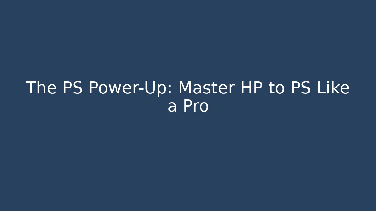 The PS Power-Up: Master HP to PS Like a Pro
