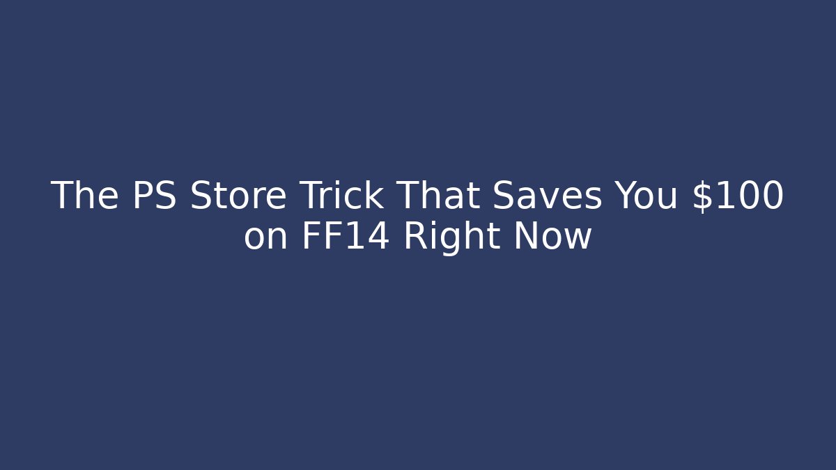 The PS Store Trick That Saves You $100 on FF14 Right Now