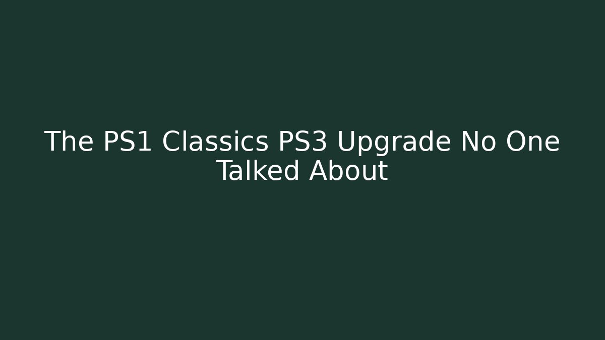 The PS1 Classics PS3 Upgrade No One Talked About
