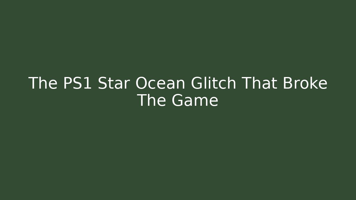 The PS1 Star Ocean Glitch That Broke The Game