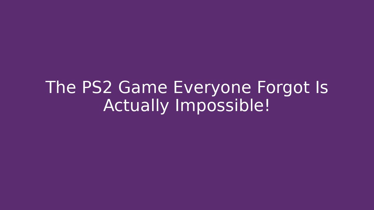 The PS2 Game Everyone Forgot Is Actually Impossible!