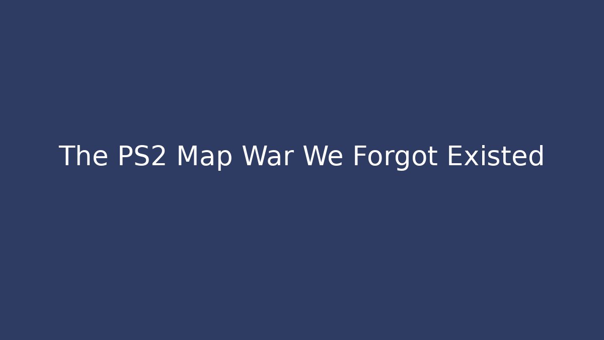 The PS2 Map War We Forgot Existed