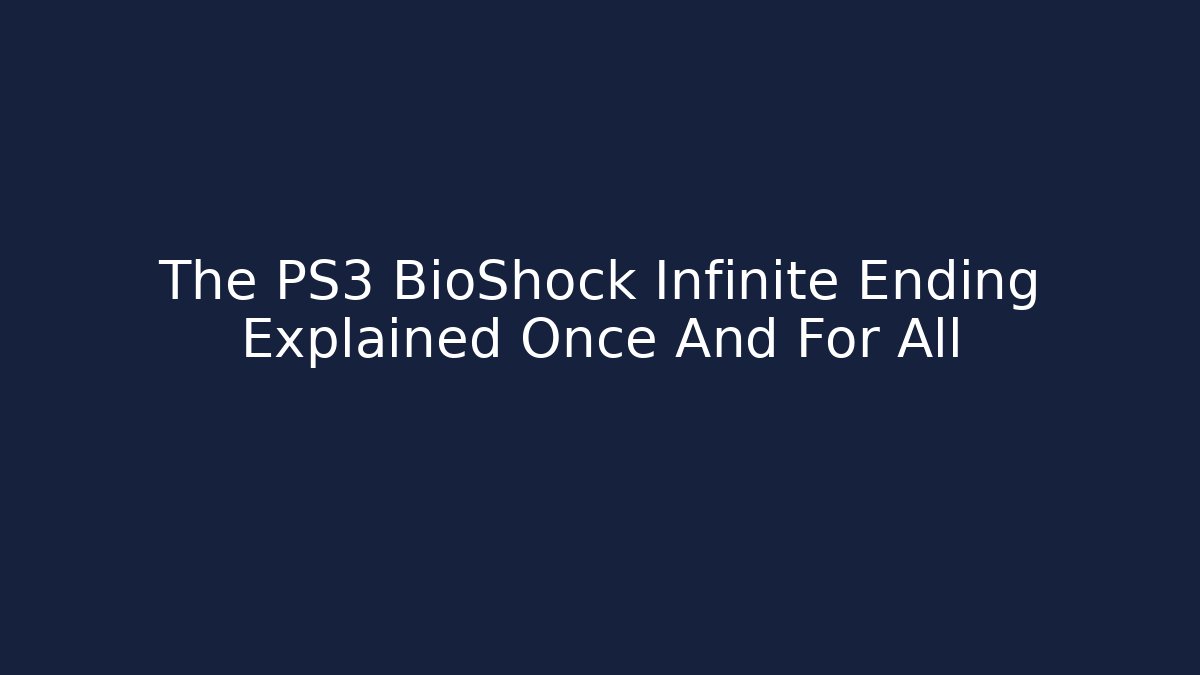 The PS3 BioShock Infinite Ending Explained Once And For All
