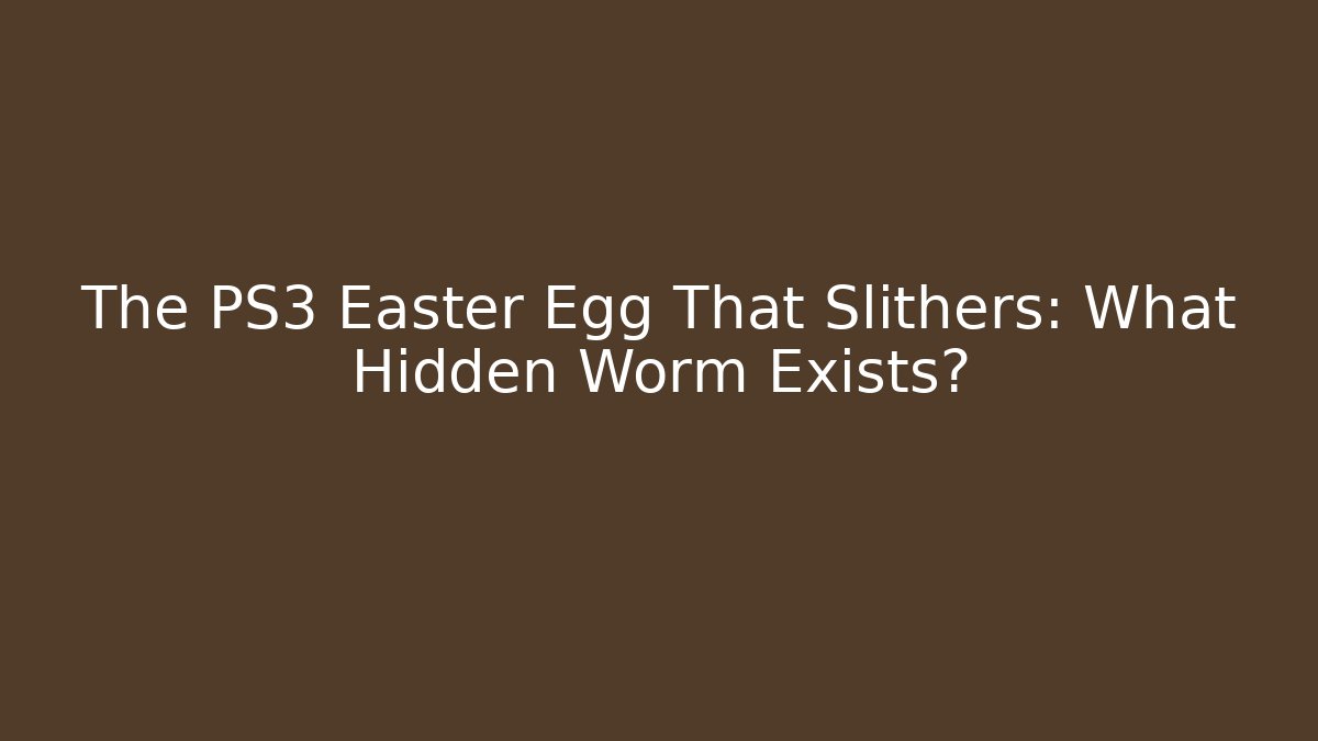The PS3 Easter Egg That Slithers: What Hidden Worm Exists?