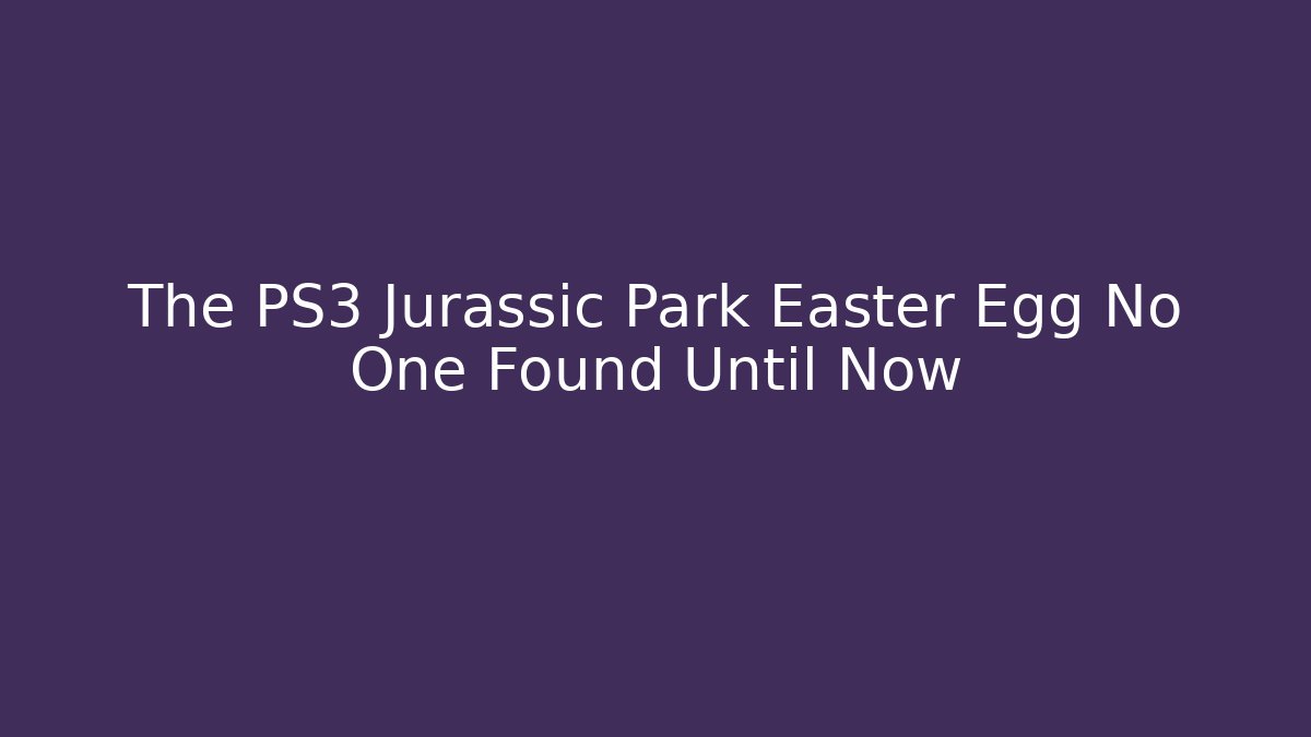 The PS3 Jurassic Park Easter Egg No One Found Until Now