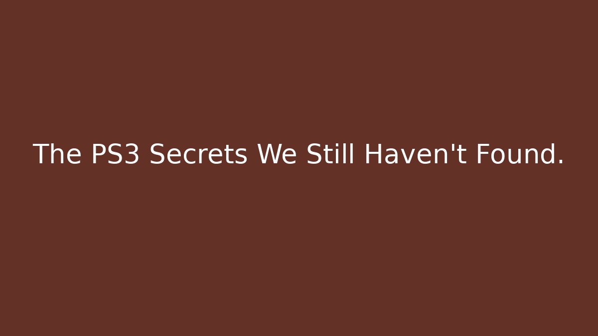The PS3 Secrets We Still Haven't Found.