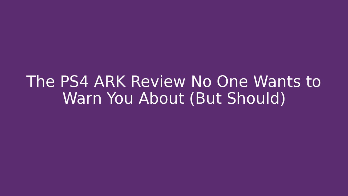 The PS4 ARK Review No One Wants to Warn You About (But Should)