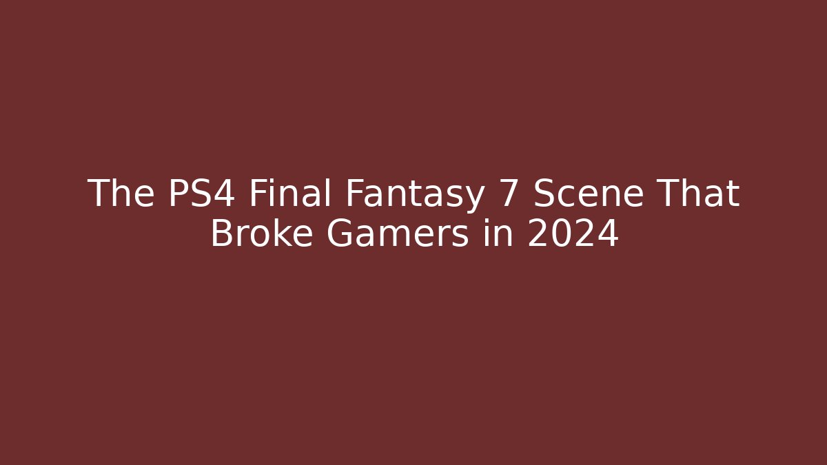 The PS4 Final Fantasy 7 Scene That Broke Gamers in 2024