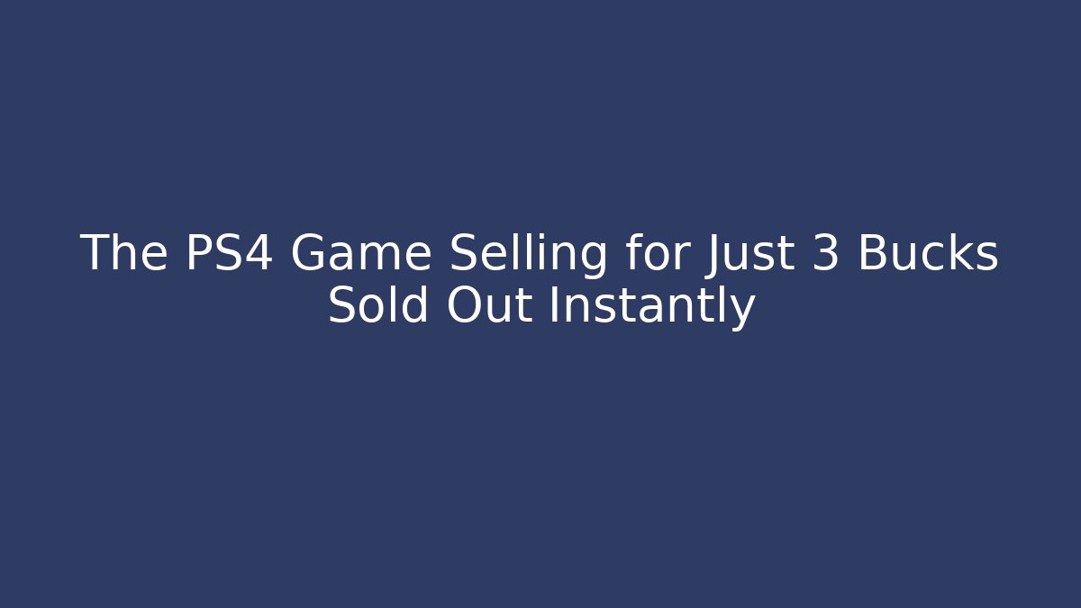 The PS4 Game Selling for Just 3 Bucks Sold Out Instantly