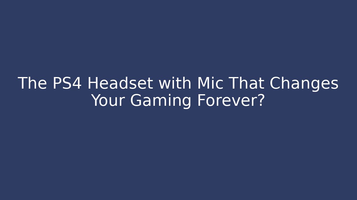 The PS4 Headset with Mic That Changes Your Gaming Forever?