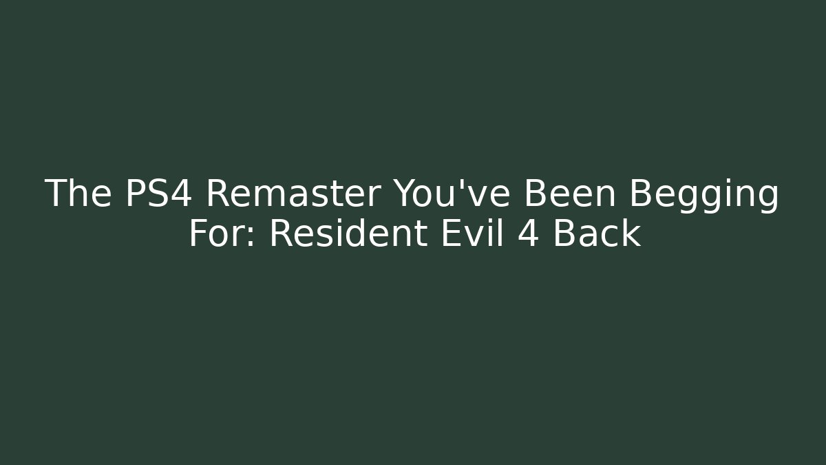 The PS4 Remaster You've Been Begging For: Resident Evil 4 Back