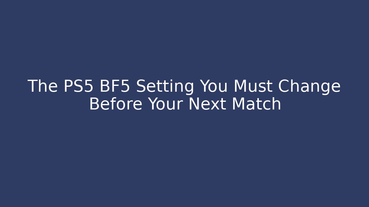 The PS5 BF5 Setting You Must Change Before Your Next Match