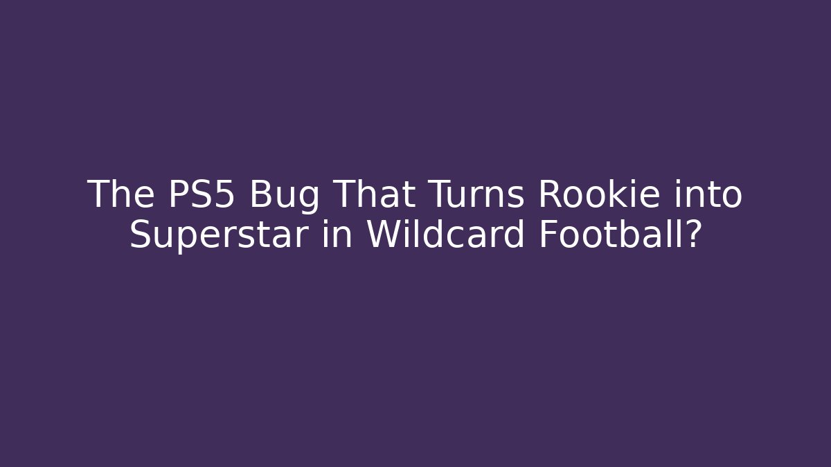 The PS5 Bug That Turns Rookie into Superstar in Wildcard Football?