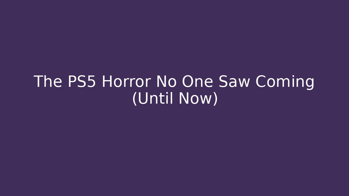 The PS5 Horror No One Saw Coming (Until Now)