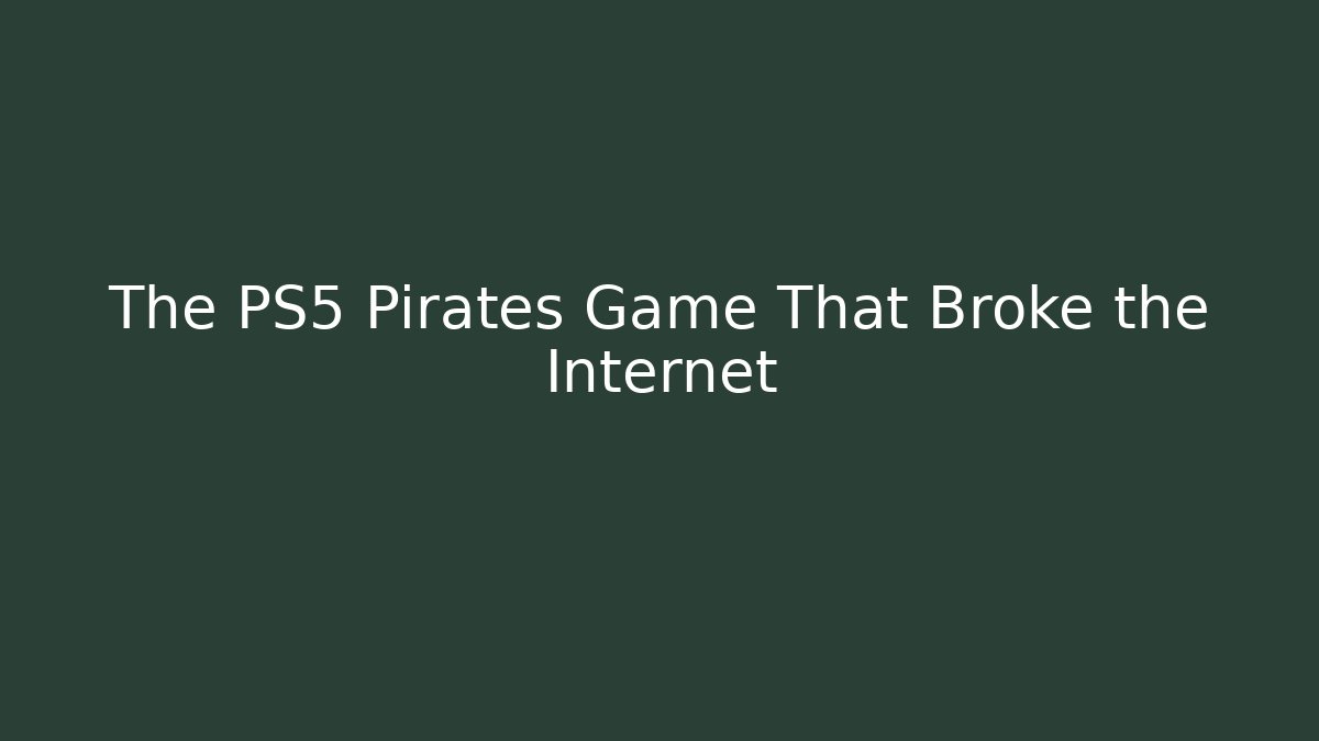 The PS5 Pirates Game That Broke the Internet