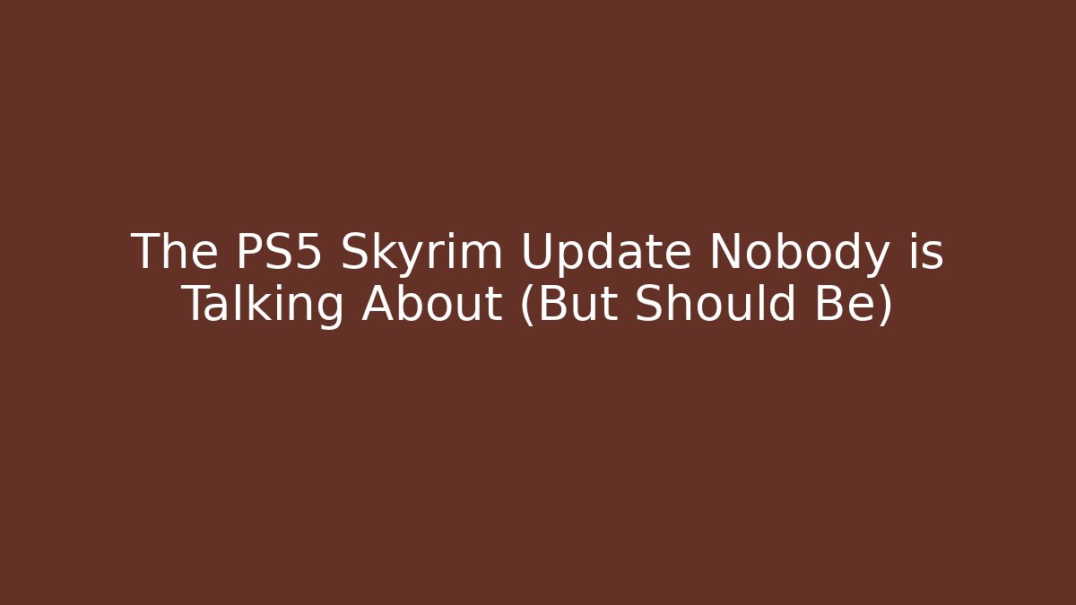 The PS5 Skyrim Update Nobody is Talking About (But Should Be) - Critter Realm