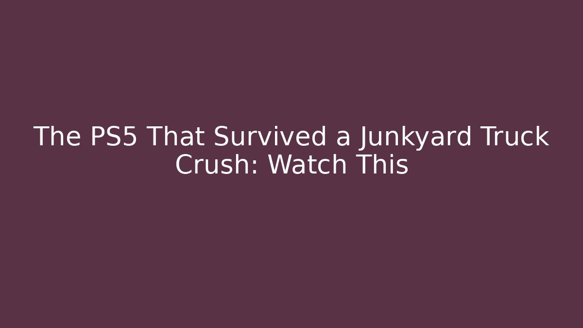The PS5 That Survived a Junkyard Truck Crush: Watch This