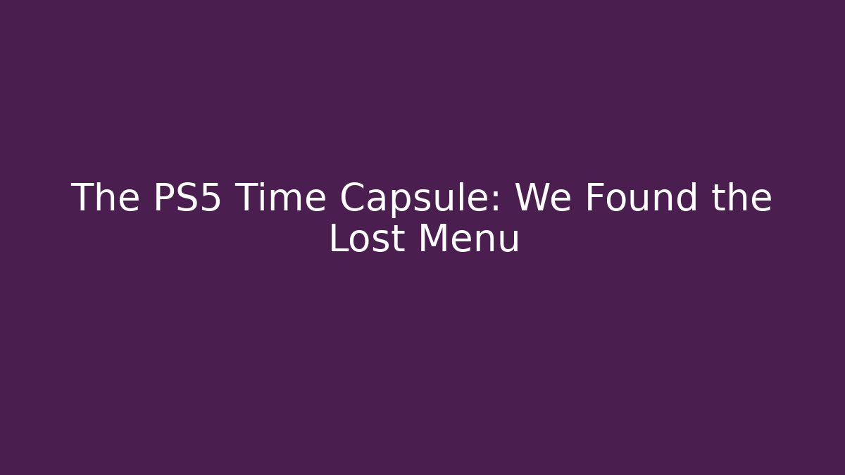 The PS5 Time Capsule: We Found the Lost Menu