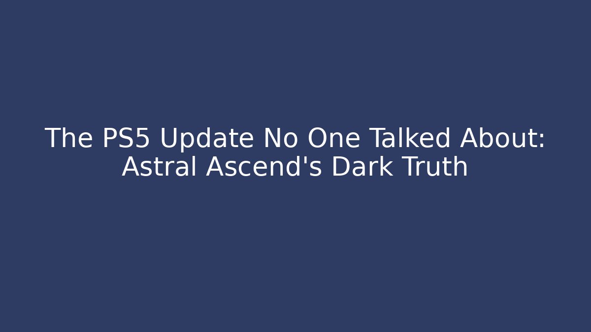 The PS5 Update No One Talked About: Astral Ascend’s Dark Truth