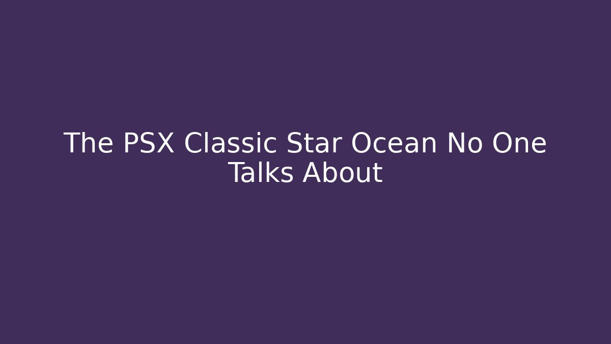 The PSX Classic Star Ocean No One Talks About - Critter Realm