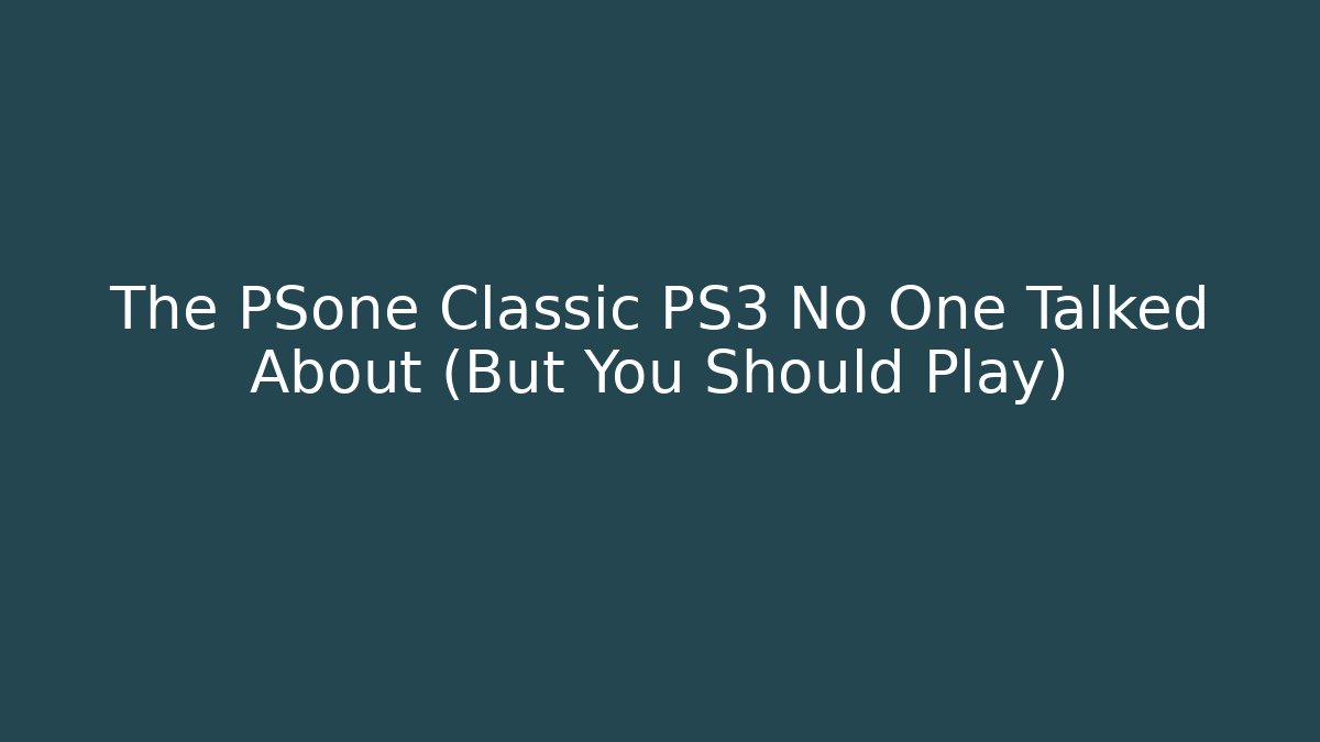 The PSone Classic PS3 No One Talked About (But You Should Play)