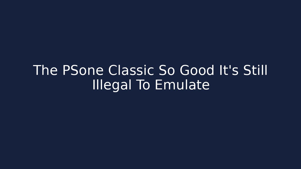 The PSone Classic So Good It's Still Illegal To Emulate