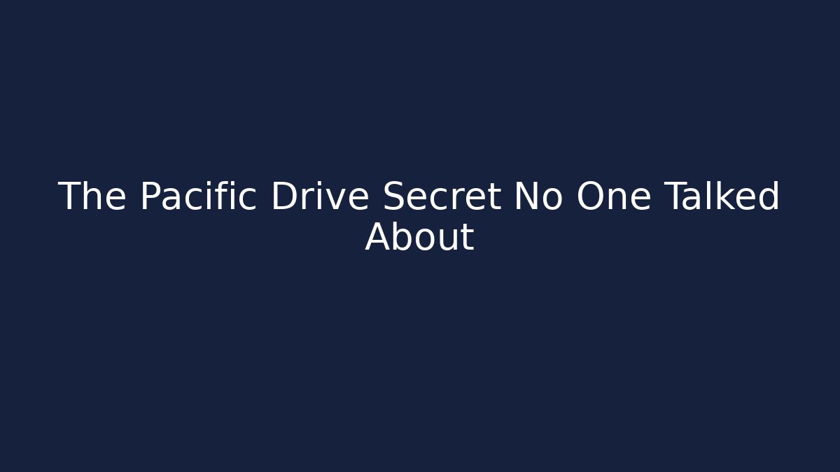 The Pacific Drive Secret No One Talked About