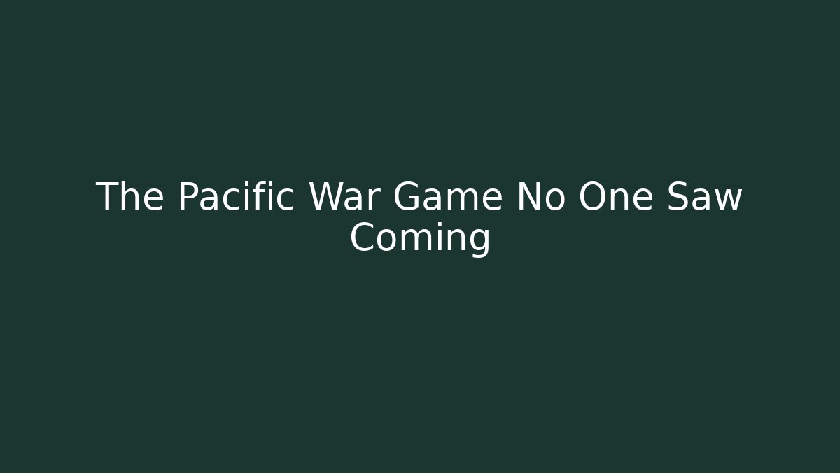 The Pacific War Game No One Saw Coming