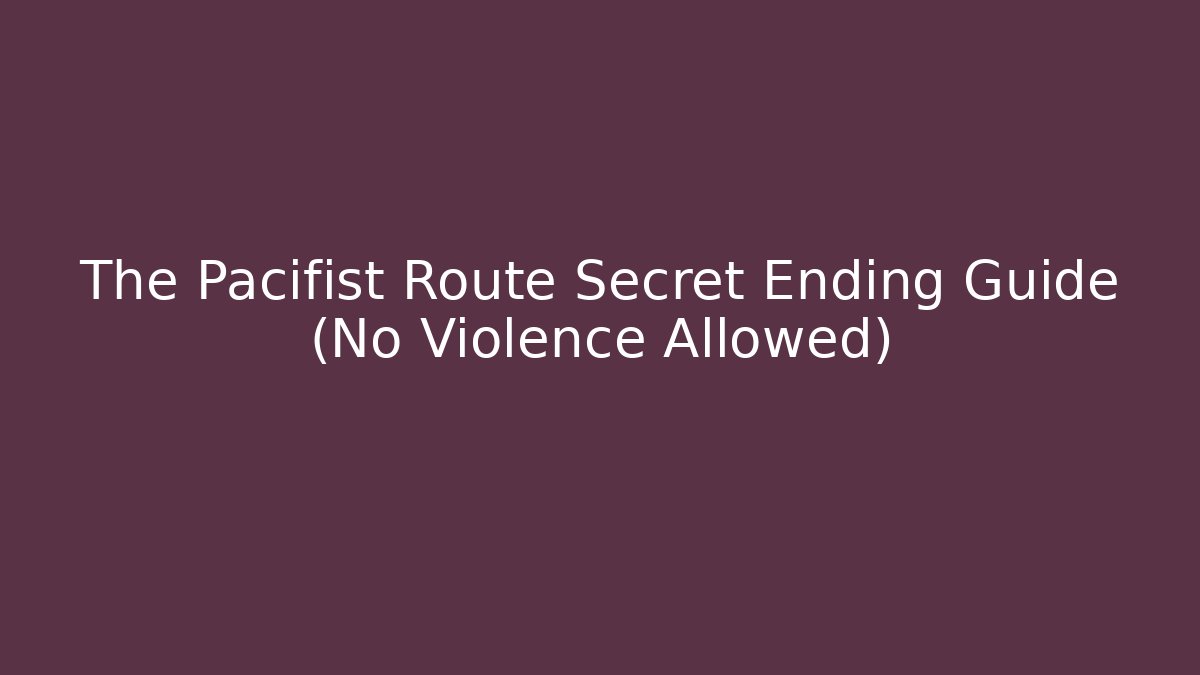 The Pacifist Route Secret Ending Guide (No Violence Allowed)