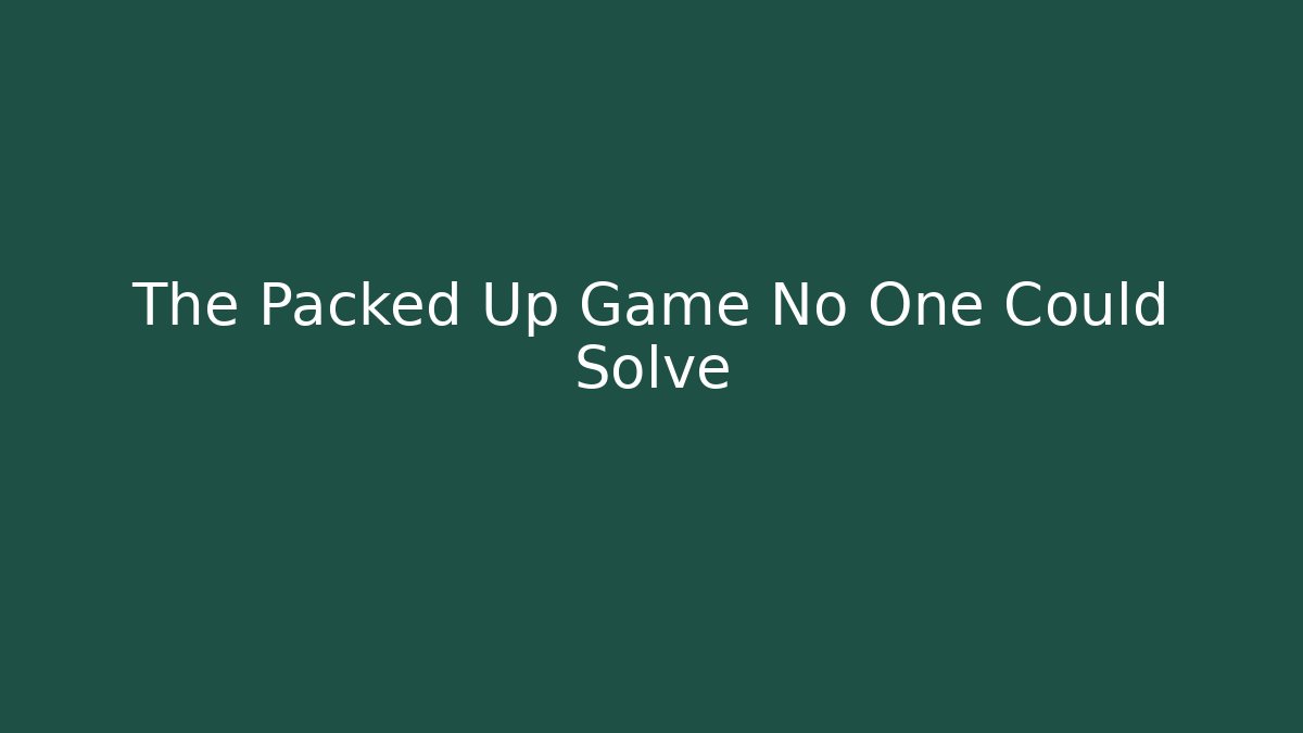 The Packed Up Game No One Could Solve