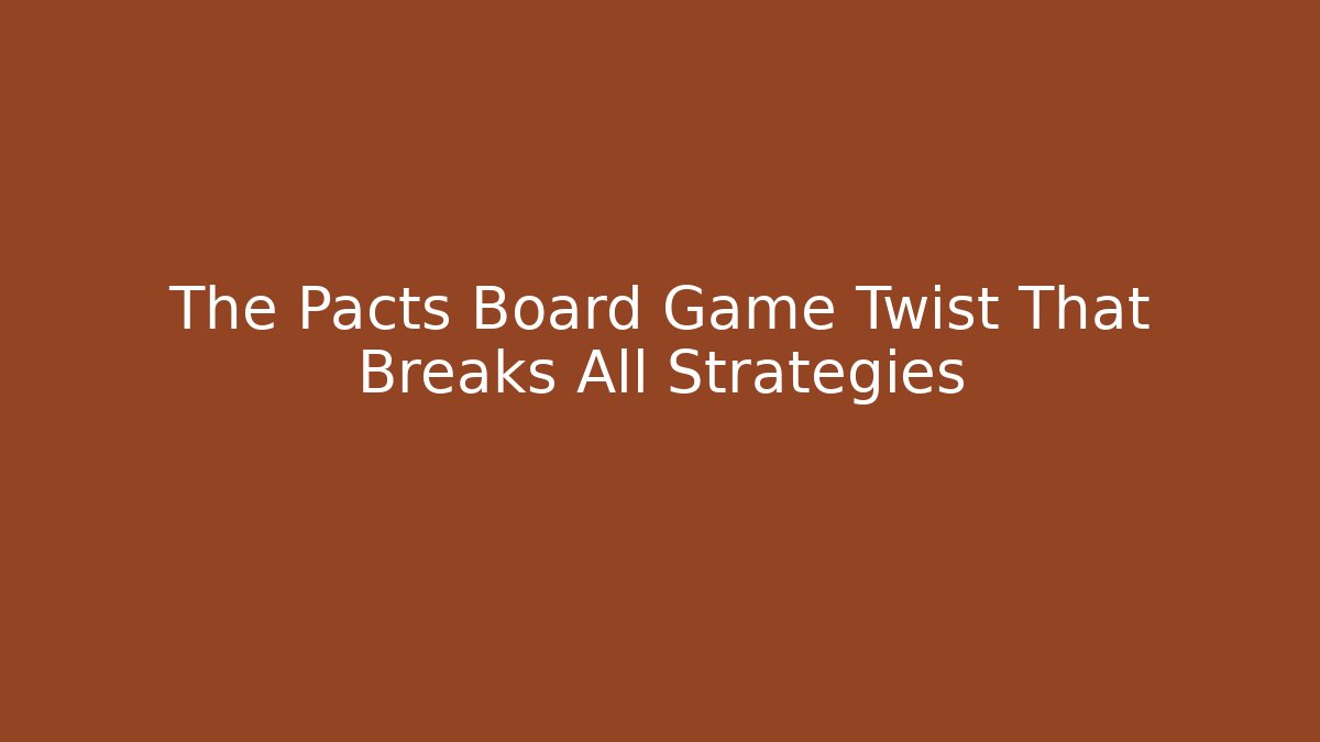 The Pacts Board Game Twist That Breaks All Strategies