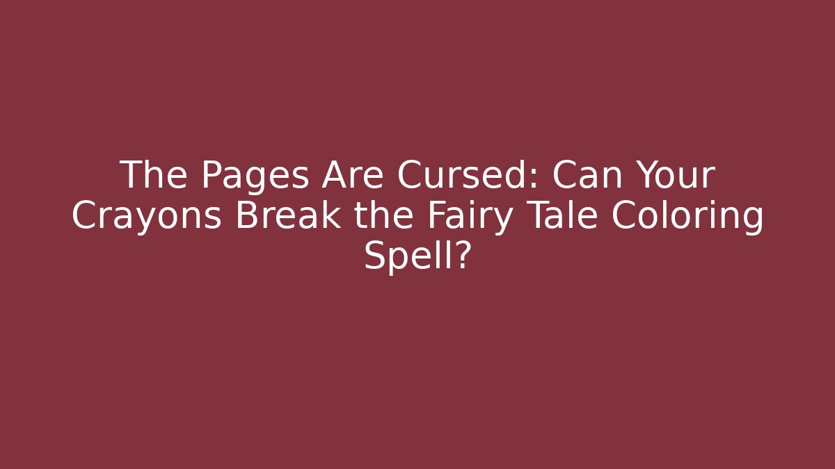 The Pages Are Cursed: Can Your Crayons Break the Fairy Tale Coloring Spell?