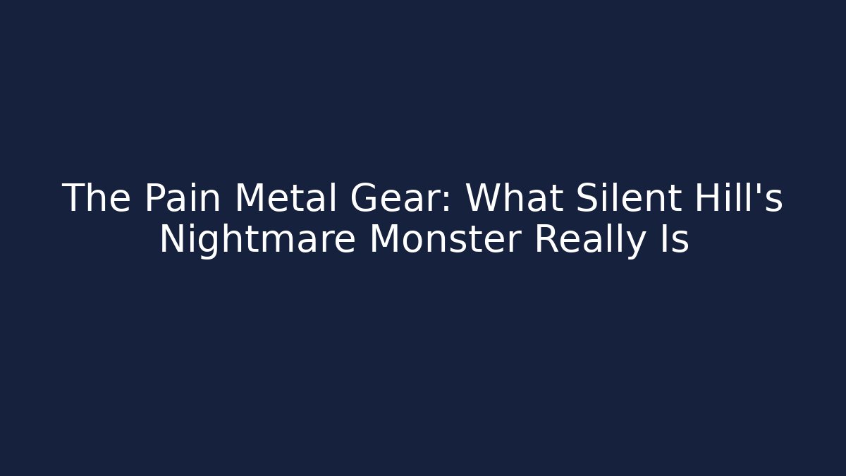 The Pain Metal Gear: What Silent Hill's Nightmare Monster Really Is