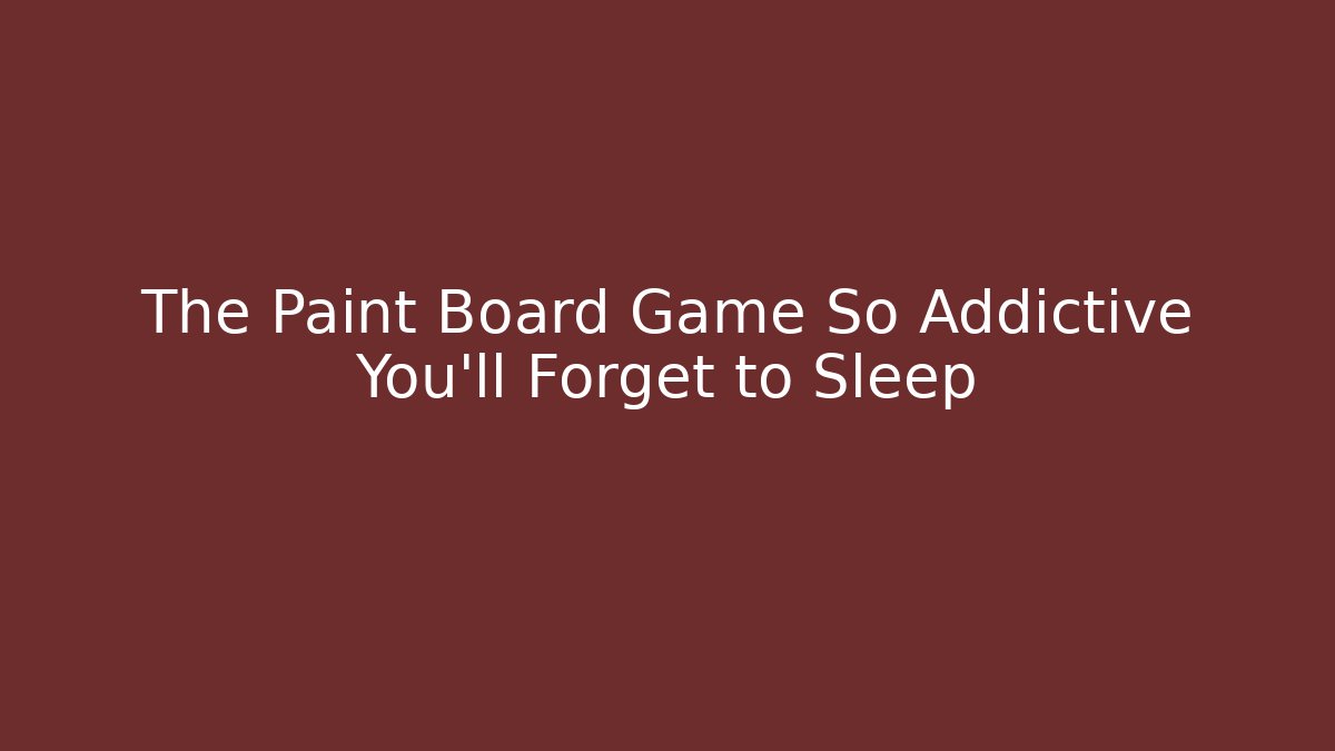 The Paint Board Game So Addictive You’ll Forget to Sleep