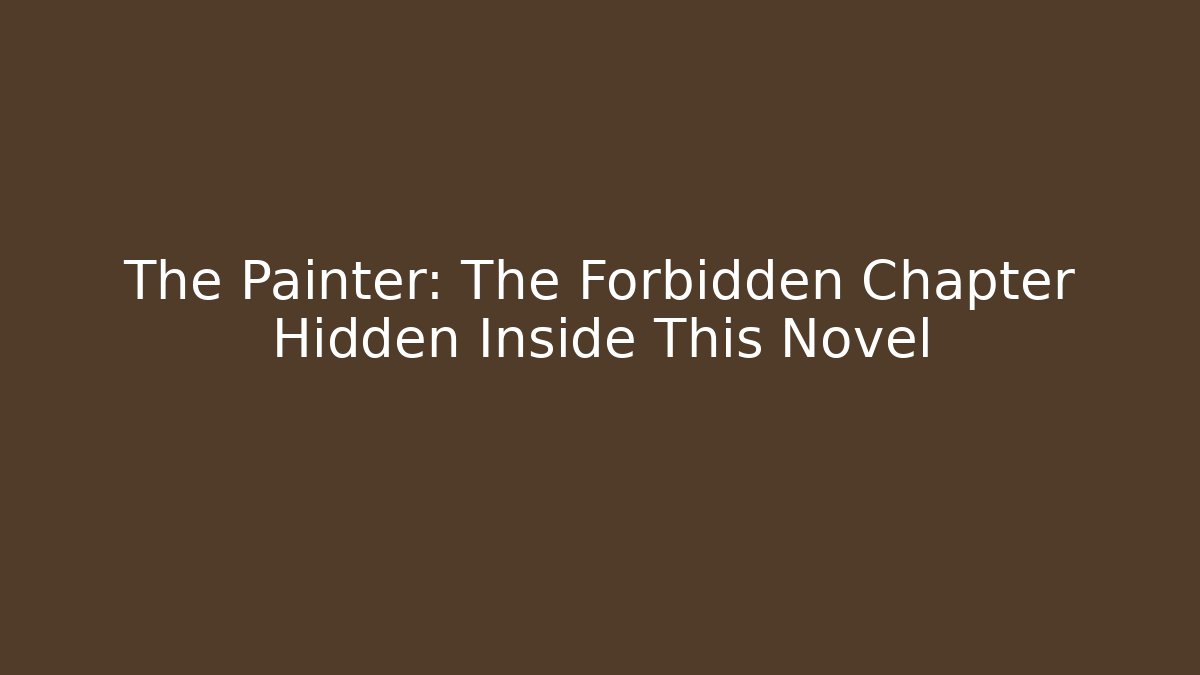 The Painter: The Forbidden Chapter Hidden Inside This Novel
