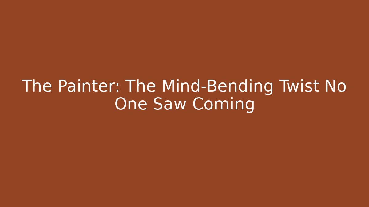 The Painter: The Mind-Bending Twist No One Saw Coming