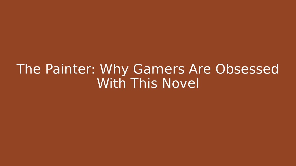 The Painter: Why Gamers Are Obsessed With This Novel