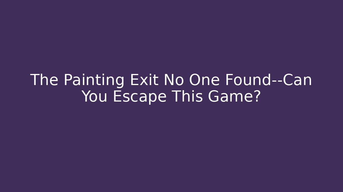 The Painting Exit No One Found—Can You Escape This Game? - Critter Realm