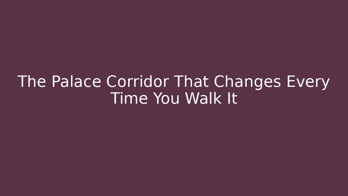 The Palace Corridor That Changes Every Time You Walk It