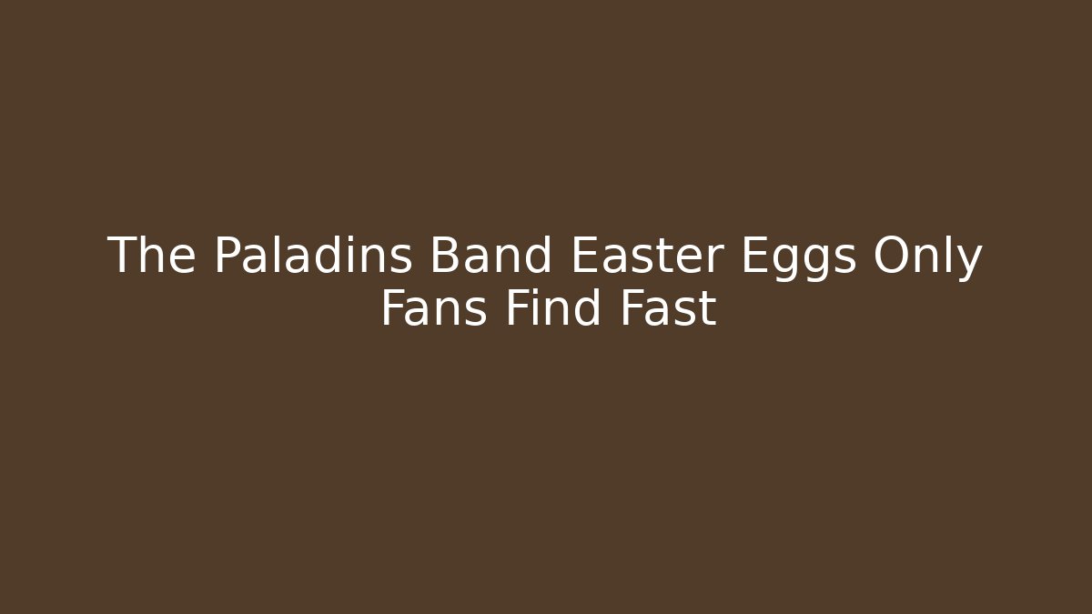 The Paladins Band Easter Eggs Only Fans Find Fast