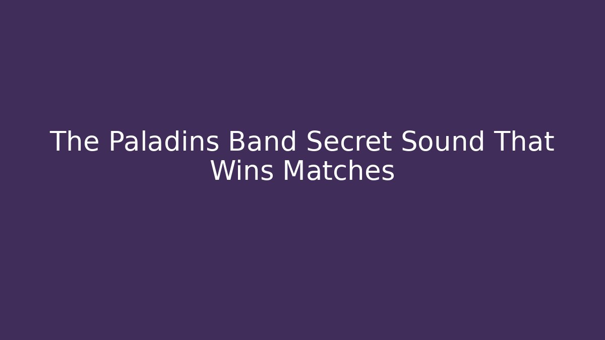 The Paladins Band Secret Sound That Wins Matches