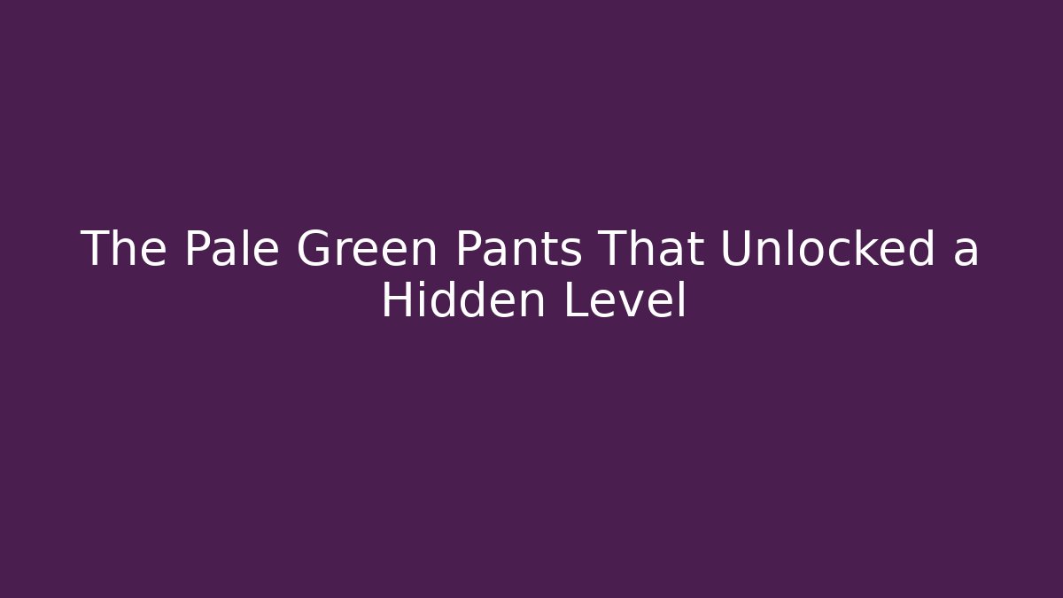 The Pale Green Pants That Unlocked a Hidden Level - Critter Realm